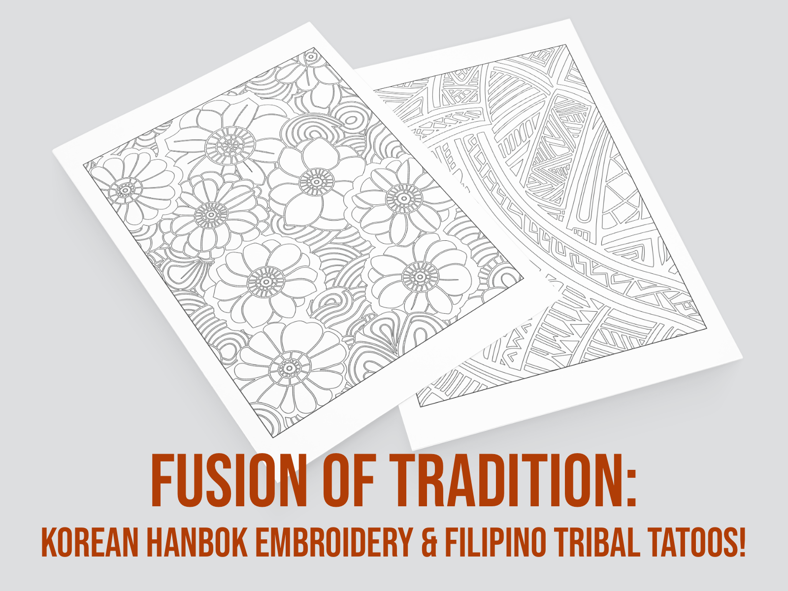 Two sheets of paper with intricate designs labeled 'Fusion of Tradition: Korean Hanbok Embroidery & Filipino Tribal Tattoos' on a gray background.